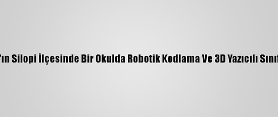 Şırnak'ın Silopi İlçesinde Bir Okulda Robotik Kodlama Ve 3D Yazıcılı Sınıf Açıldı