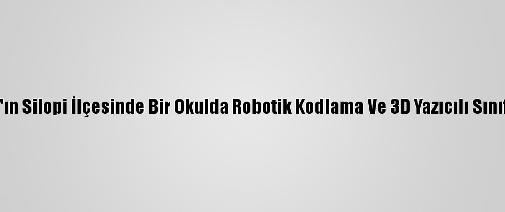 Şırnak'ın Silopi İlçesinde Bir Okulda Robotik Kodlama Ve 3D Yazıcılı Sınıf Açıldı