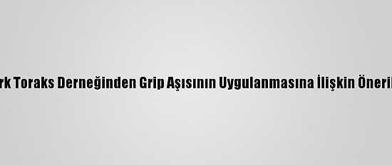 Türk Toraks Derneğinden Grip Aşısının Uygulanmasına İlişkin Öneriler