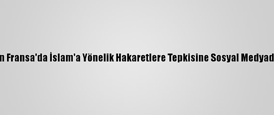 Ürdün Prensi'nin Fransa'da İslam'a Yönelik Hakaretlere Tepkisine Sosyal Medyadan Destek Geldi