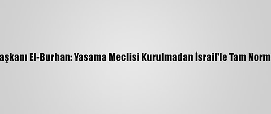Sudan Egemenlik Konseyi Başkanı El-Burhan: Yasama Meclisi Kurulmadan İsrail'le Tam Normalleşme Gerçekleştirilemez