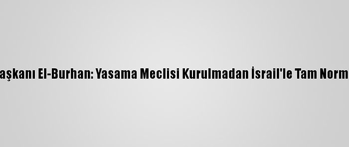 Sudan Egemenlik Konseyi Başkanı El-Burhan: Yasama Meclisi Kurulmadan İsrail'le Tam Normalleşme Gerçekleştirilemez