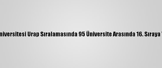 Bingöl Üniversitesi Urap Sıralamasında 95 Üniversite Arasında 16. Sıraya Yükseldi
