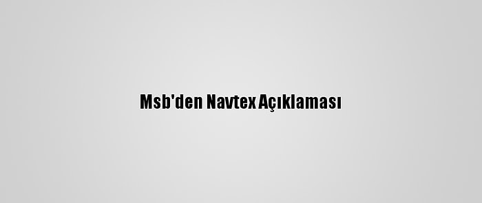 Msb'den Navtex Açıklaması