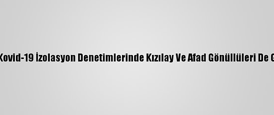 Kırşehir'de Kovid-19 İzolasyon Denetimlerinde Kızılay Ve Afad Gönüllüleri De Görev Alacak