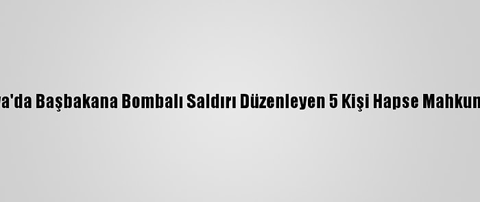 Etiyopya'da Başbakana Bombalı Saldırı Düzenleyen 5 Kişi Hapse Mahkum Edildi