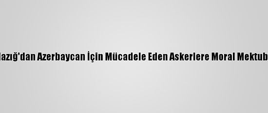 Elazığ'dan Azerbaycan İçin Mücadele Eden Askerlere Moral Mektubu