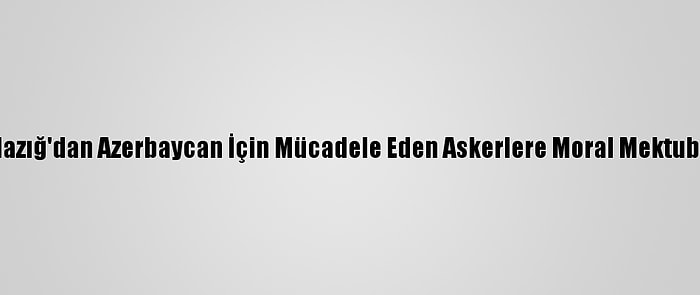 Elazığ'dan Azerbaycan İçin Mücadele Eden Askerlere Moral Mektubu