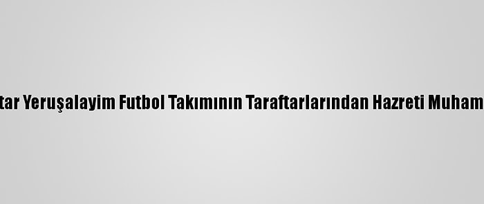 İsrail'deki Beytar Yeruşalayim Futbol Takımının Taraftarlarından Hazreti Muhammed'e Hakaret