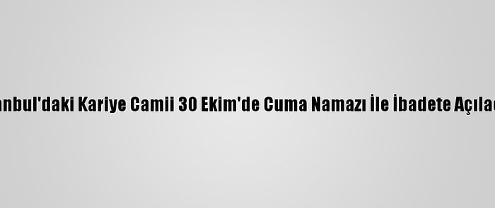 İstanbul'daki Kariye Camii 30 Ekim'de Cuma Namazı İle İbadete Açılacak