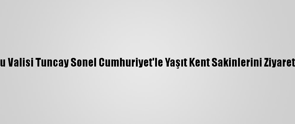 Ordu Valisi Tuncay Sonel Cumhuriyet'le Yaşıt Kent Sakinlerini Ziyaret Etti