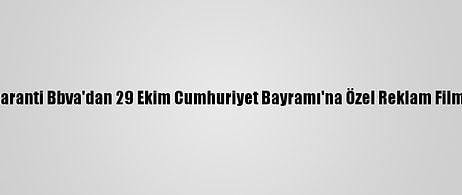 Garanti Bbva'dan 29 Ekim Cumhuriyet Bayramı'na Özel Reklam Filmi