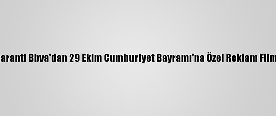 Garanti Bbva'dan 29 Ekim Cumhuriyet Bayramı'na Özel Reklam Filmi