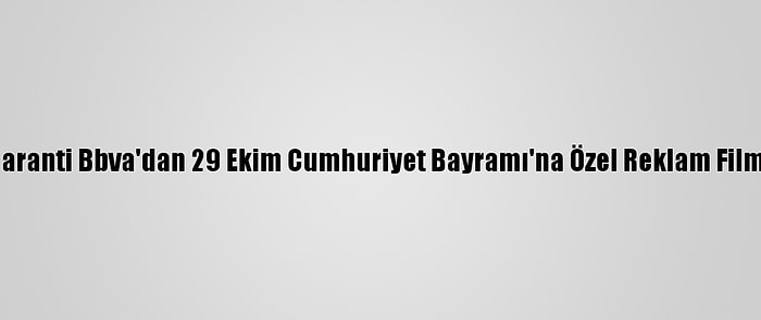 Garanti Bbva'dan 29 Ekim Cumhuriyet Bayramı'na Özel Reklam Filmi