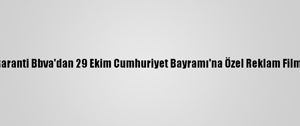 Garanti Bbva'dan 29 Ekim Cumhuriyet Bayramı'na Özel Reklam Filmi