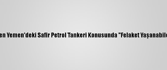 AB Ülkelerinden Yemen'deki Safir Petrol Tankeri Konusunda "Felaket Yaşanabileceği" Uyarısı