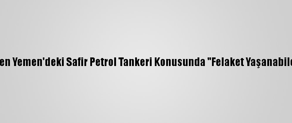 AB Ülkelerinden Yemen'deki Safir Petrol Tankeri Konusunda "Felaket Yaşanabileceği" Uyarısı