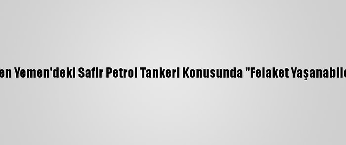 AB Ülkelerinden Yemen'deki Safir Petrol Tankeri Konusunda "Felaket Yaşanabileceği" Uyarısı