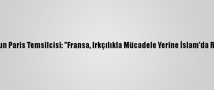 Washington Post'un Paris Temsilcisi: "Fransa, Irkçılıkla Mücadele Yerine İslam'da Reform Uğraşında"