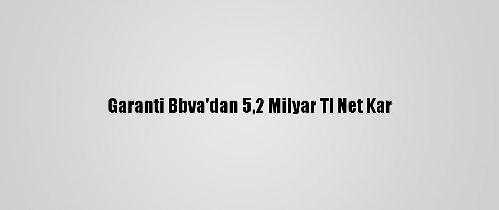 Garanti Bbva'dan 5,2 Milyar Tl Net Kar