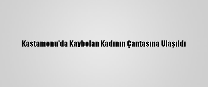 Kastamonu'da Kaybolan Kadının Çantasına Ulaşıldı