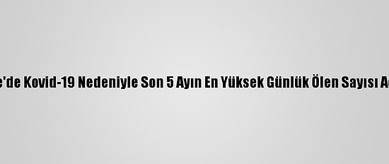 İngiltere'de Kovid-19 Nedeniyle Son 5 Ayın En Yüksek Günlük Ölen Sayısı Açıklandı