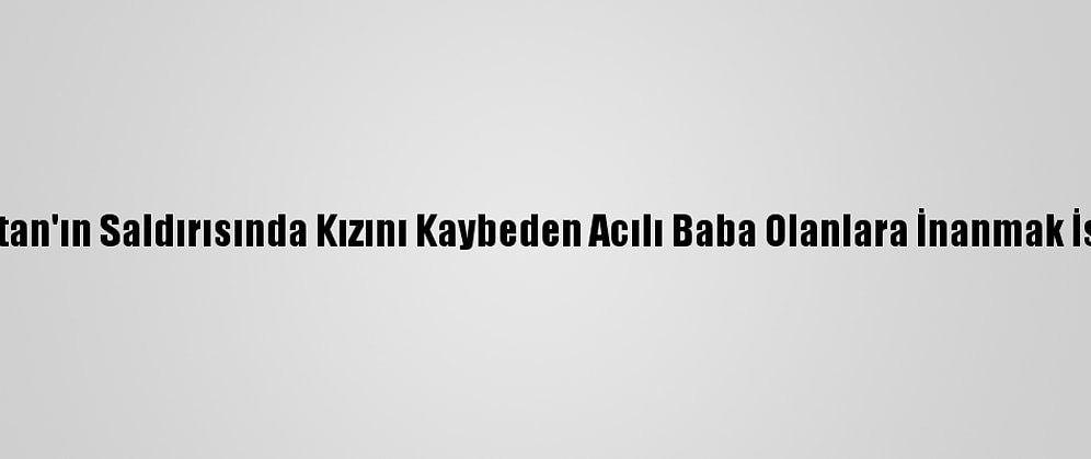 Ermenistan'ın Saldırısında Kızını Kaybeden Acılı Baba Olanlara İnanmak İstemiyor