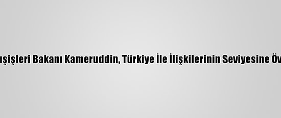 Sudan Dışişleri Bakanı Kameruddin, Türkiye İle İlişkilerinin Seviyesine Övgü Yaptı