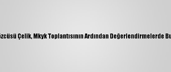 Ak Parti Sözcüsü Çelik, Mkyk Toplantısının Ardından Değerlendirmelerde Bulundu: (4)