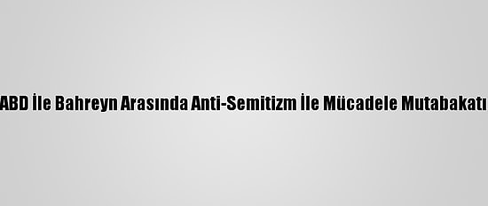 ABD İle Bahreyn Arasında Anti-Semitizm İle Mücadele Mutabakatı