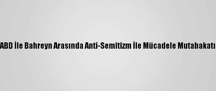 ABD İle Bahreyn Arasında Anti-Semitizm İle Mücadele Mutabakatı