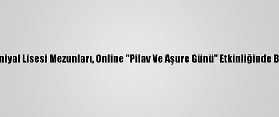 Pertevniyal Lisesi Mezunları, Online "Pilav Ve Aşure Günü" Etkinliğinde Buluştu