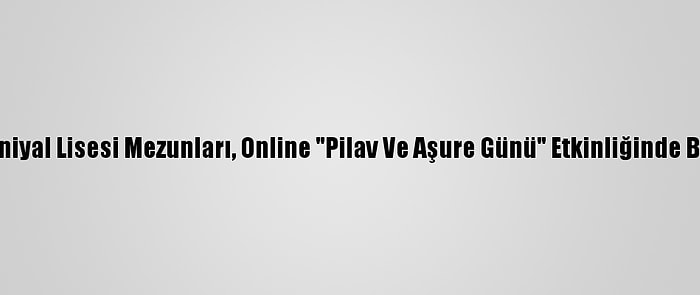 Pertevniyal Lisesi Mezunları, Online "Pilav Ve Aşure Günü" Etkinliğinde Buluştu