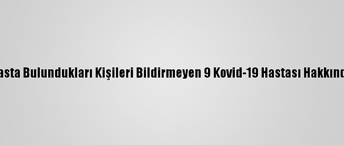 Kütahya'da Temasta Bulundukları Kişileri Bildirmeyen 9 Kovid-19 Hastası Hakkında Suç Duyurusu