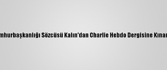 Cumhurbaşkanlığı Sözcüsü Kalın'dan Charlie Hebdo Dergisine Kınama: