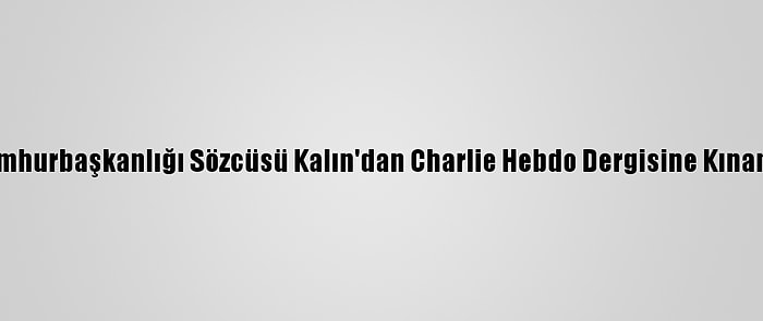 Cumhurbaşkanlığı Sözcüsü Kalın'dan Charlie Hebdo Dergisine Kınama: