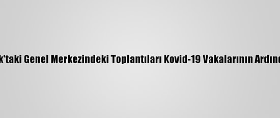 Bm, New York'taki Genel Merkezindeki Toplantıları Kovid-19 Vakalarının Ardından İptal Etti