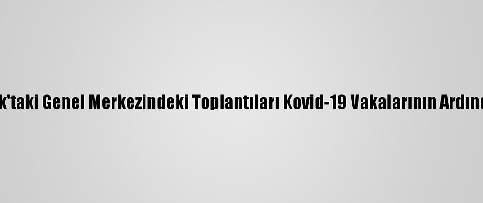 Bm, New York'taki Genel Merkezindeki Toplantıları Kovid-19 Vakalarının Ardından İptal Etti