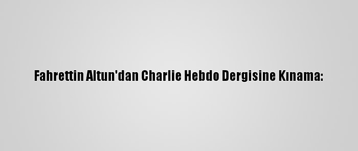 Fahrettin Altun'dan Charlie Hebdo Dergisine Kınama: