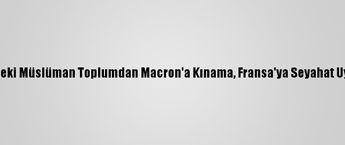 ABD'deki Müslüman Toplumdan Macron'a Kınama, Fransa'ya Seyahat Uyarısı