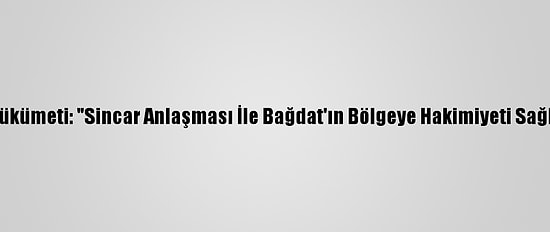 Irak Hükümeti: "Sincar Anlaşması İle Bağdat'ın Bölgeye Hakimiyeti Sağlandı"