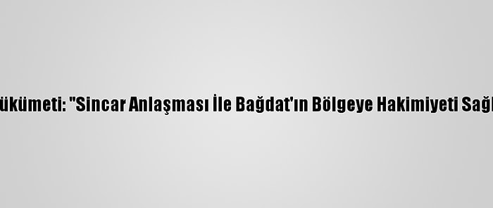 Irak Hükümeti: "Sincar Anlaşması İle Bağdat'ın Bölgeye Hakimiyeti Sağlandı"