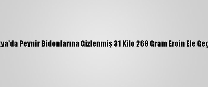 Malatya'da Peynir Bidonlarına Gizlenmiş 31 Kilo 268 Gram Eroin Ele Geçirildi