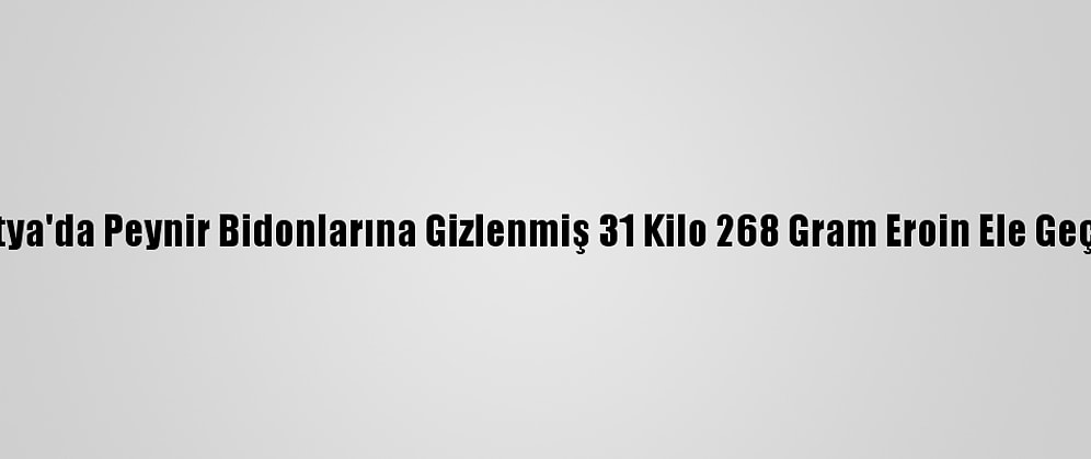 Malatya'da Peynir Bidonlarına Gizlenmiş 31 Kilo 268 Gram Eroin Ele Geçirildi