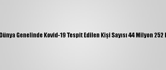 Grafikli - Dünya Genelinde Kovid-19 Tespit Edilen Kişi Sayısı 44 Milyon 252 Bini Geçti