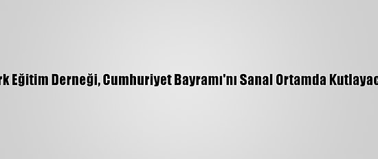Türk Eğitim Derneği, Cumhuriyet Bayramı'nı Sanal Ortamda Kutlayacak