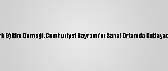 Türk Eğitim Derneği, Cumhuriyet Bayramı'nı Sanal Ortamda Kutlayacak