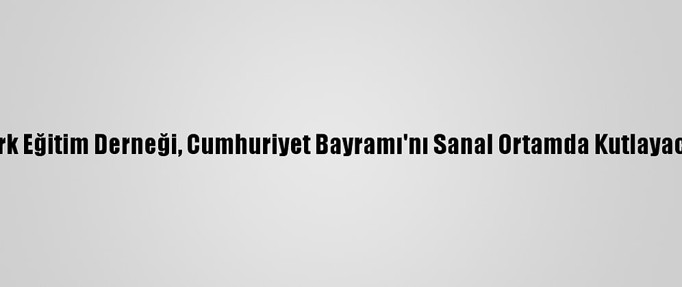 Türk Eğitim Derneği, Cumhuriyet Bayramı'nı Sanal Ortamda Kutlayacak