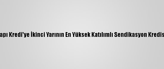 Yapı Kredi'ye İkinci Yarının En Yüksek Katılımlı Sendikasyon Kredisi