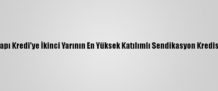 Yapı Kredi'ye İkinci Yarının En Yüksek Katılımlı Sendikasyon Kredisi